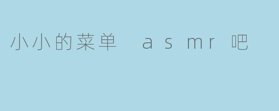 小小的菜单 asmr吧